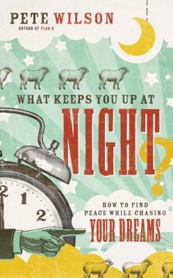 What Keeps You Up at Night?: How to Find Peace While Chasing Your Dreams - Wilson, Pete