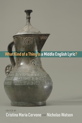 What Kind of a Thing Is a Middle English Lyric? - Cervone, Cristina Maria, Dr. (Editor), and Watson, Nicholas, Professor (Editor)