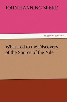 What Led to the Discovery of the Source of the Nile - Speke, John Hanning
