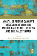 What Lies Ahead? Canada's Engagement with the Middle East Peace Process and the Palestinians