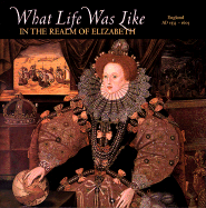 What Life Was Like in the Realm of Elizabeth: England, Ad 1533-1603 - Time-Life Books (Editor)