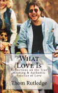 What Love Is: Reflections on the True Meaning & Authentic Practice of Love