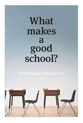 What Makes a Good School? - Caro, Jane, and Bonnor, Chris