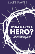 What Makes a Hero?: The Death-Defying Ministry of Jesus
