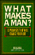 What Makes a Man? Study Guide: Twelve Promises That Will Change Your Life