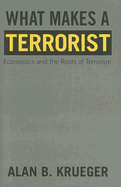 What Makes a Terrorist: Economics and the Roots of Terrorism - Krueger, Alan B