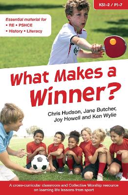 What Makes a Winner?: A cross-curricular classroom and Collective Worship resource on learning life lessons from sport - Hudson, Chris, and Butcher, Jane, and Howell, Joy