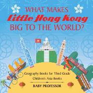 What Makes Little Hong Kong Big to the World? Geography Books for Third Grade Children's Asia Books