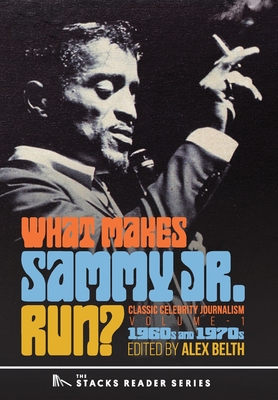 What Makes Sammy Jr. Run?: Classic Celebrity Journalism Volume 1 (1960s and 1970s) - Belth, Alex (Editor)