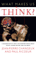 What Makes Us Think?: A Neuroscientist and a Philosopher Argue about Ethics, Human Nature, and the Brain