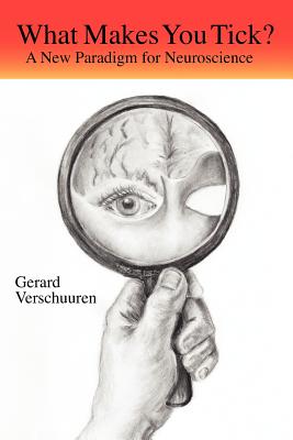 What Makes You Tick?: A New Paradigm for Neuroscience - Verschuuren, Gerard M, Dr.