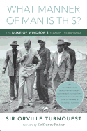 What Manner of Man Is This?: The Duke of Windsor's Years in the Bahamas