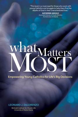 What Matters Most: Empowering Young Catholics for Life's Big Decisions - Delorenzo, Leonard J