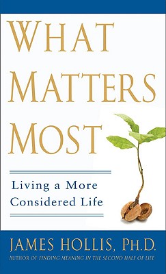 What Matters Most: Living a More Considered Life - Hollis, James, PH.D.