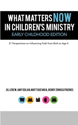 What Matters Now in Children's Ministry Early Childhood Edition: 21 Perspectives on Influencing Faith from Birth to Age 4 - Crew, Jill, and Guevara, Matt, and Zonio, Henry