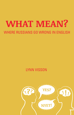 What Mean?: Where Russians Go Wrong in English - Visson, Lynn, Ph.D.