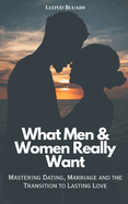 What Men & Women Really Want: Mastering Dating, Marriage, and the Transition to Lasting Love