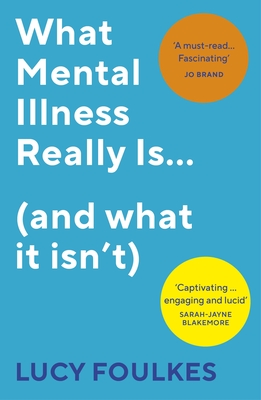 What Mental Illness Really Is... (and what it isn't) - Foulkes, Lucy
