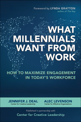 What Millennials Want from Work: How to Maximize Engagement in Today's Workforce - Deal, Jennifer J, and Levenson, Alec