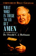 What More is There to Say But"amen"?: The Autobiography of Dr. Oswald C.J. Hoffmann as Told to Ronald J. Schlegel