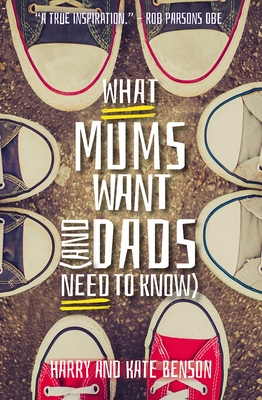 What Mums Want (and Dads Need to Know) - Benson, Harry, and Benson, Kate