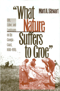 "What Nature Suffers to Groe": Life, Labor, and Landscape on the Georgia Coast, 1680-1910 - Stewart, Mart A