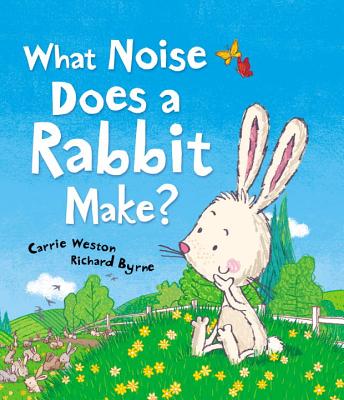 What Noise Does a Rabbit Make? - Weston, Carrie