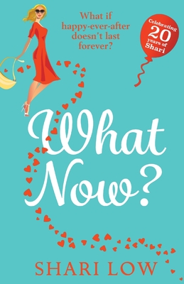 What Now?: A hilarious romantic comedy you won't be able to put down from #1 bestseller Shari Low - Low, Shari