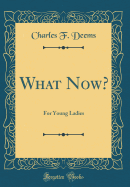 What Now?: For Young Ladies (Classic Reprint)