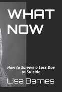 What Now: How to Survive a Loss Due to Suicide