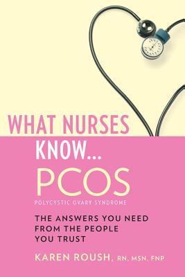 What Nurses Know...Pcos - Roush, Karen
