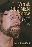 What Old Men Know: A Definitive Dictionary and Almanac of Advice