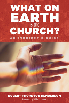 What on Earth is the Church? - Henderson, Robert Thornton, and Pannell, William (Foreword by)