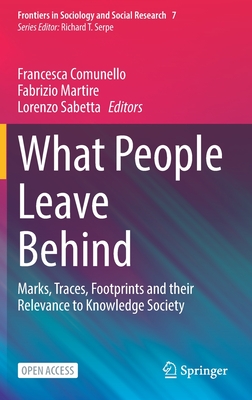 What People Leave Behind: Marks, Traces, Footprints and their Relevance to Knowledge Society - Comunello, Francesca (Editor), and Martire, Fabrizio (Editor), and Sabetta, Lorenzo (Editor)