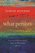 What Persists: Selected Essays on Poetry from the Georgia Review, 1988-2014