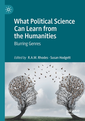 What Political Science Can Learn from the Humanities: Blurring Genres - Rhodes, R.A.W. (Editor), and Hodgett, Susan (Editor)