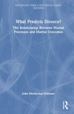 What Predicts Divorce?: The Relationship Between Marital Processes and Marital Outcomes - Gottman, John