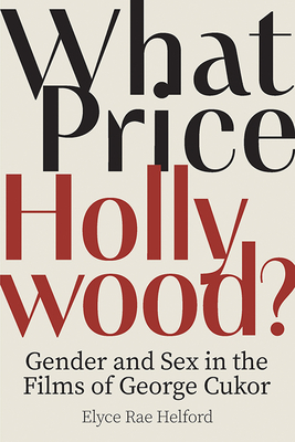 What Price Hollywood?: Gender and Sex in the Films of George Cukor - Helford, Elyce Rae