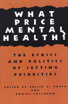 What Price Mental Health?: The Ethics and Politics of Setting Priorities - Boyle, Philip J (Editor), and Callahan, Daniel, Dr. (Editor)