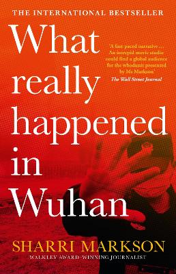 What Really Happened In Wuhan: A Virus Like No Other, Countless Infections, Millions of Deaths - Markson, Sharri