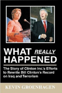 What Really Happened: The Story of Clinton Inc.'s Efforts to Rewrite Bill Clinton's Record on Iraq and Terrorism