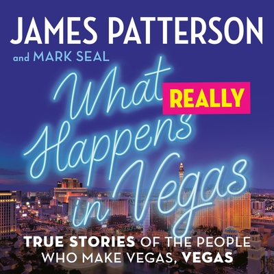 What Really Happens in Vegas: True Stories of the People Who Make Vegas, Vegas - Patterson, James, and Seal, Mark, and Morris, Phil (Read by)