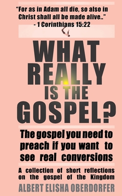 What Really Is the Gospel?: The Gospel You Need to Preach if You Want ...