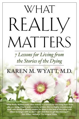 What Really Matters: 7 Lessons for Living from the Stories of the Dying - Wyatt, Karen M