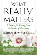 What Really Matters: 7 Lessons for Living from the Stories of the Dying