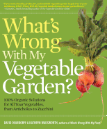 What S Wrong with My Vegetable Garden?: 100% Organic Solutions for All Your Vegetables, from Artichoke to Zucchini