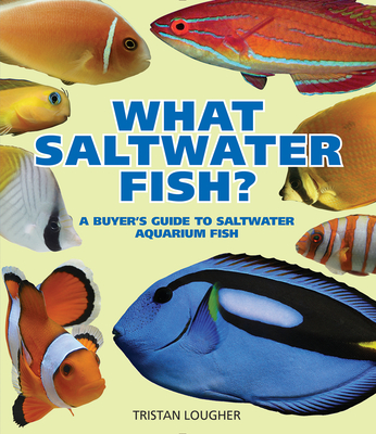 What Saltwater Fish?: A Buyer's Guide to Saltwater Aquarium Fish - Lougher, Tristan