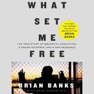 What Set Me Free (the Story That Inspired the Major Motion Picture Brian Banks): A True Story of Wrongful Conviction, a Dream Deferred, and a Man Redeemed