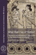What Shall I Say of Clothes? Theoretical and Methodological Approaches to the Study of Dress in Antiquity