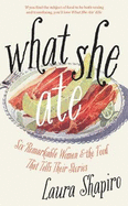 What She Ate: Six Remarkable Women and the Food That Tells Their Stories